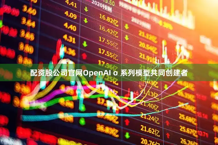 配资股公司官网OpenAI o 系列模型共同创建者