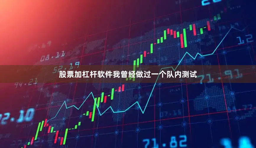 股票加杠杆软件我曾经做过一个队内测试