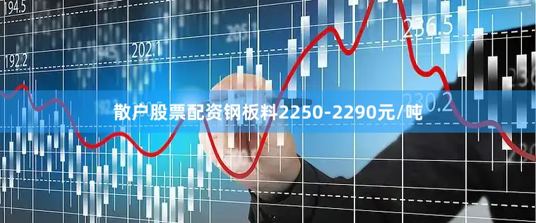 散户股票配资钢板料2250-2290元/吨