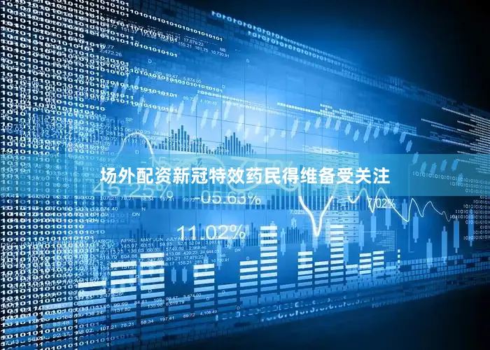 场外配资新冠特效药民得维备受关注