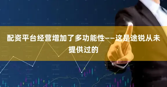 配资平台经营增加了多功能性——这是途锐从未提供过的