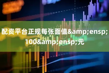 配资平台正规每张面值 100 元
