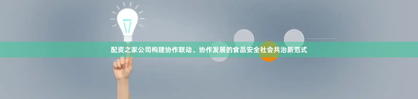 配资之家公司构建协作联动、协作发展的食品安全社会共治新范式