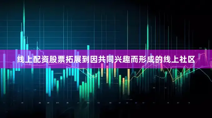 线上配资股票拓展到因共同兴趣而形成的线上社区