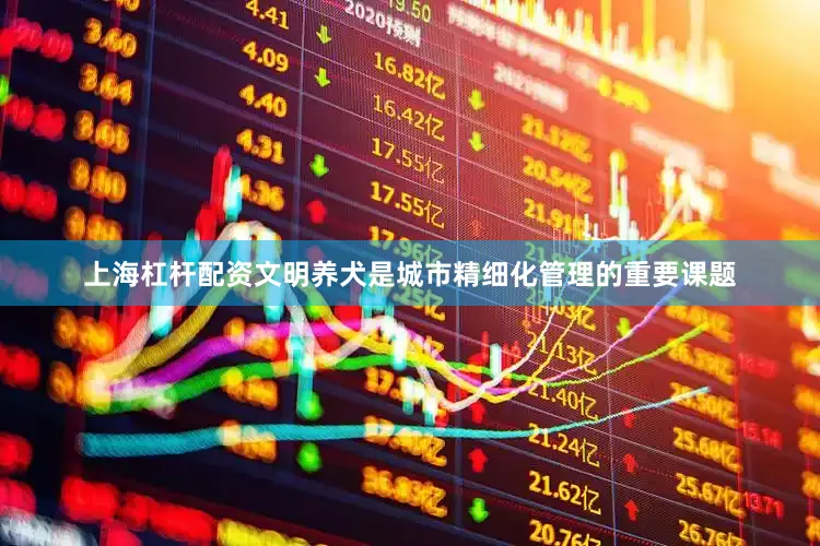 上海杠杆配资文明养犬是城市精细化管理的重要课题