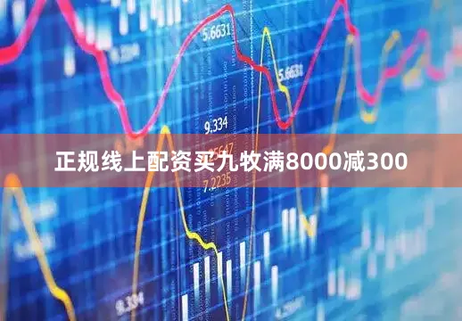 正规线上配资买九牧满8000减300
