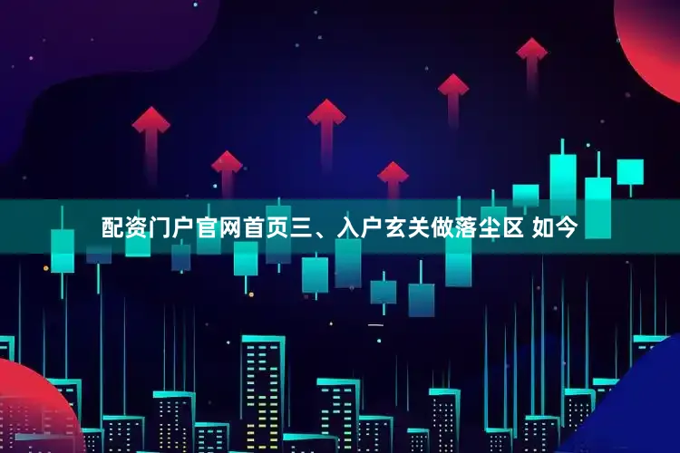 配资门户官网首页三、入户玄关做落尘区 如今