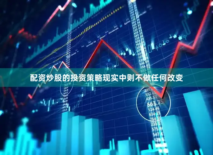 配资炒股的投资策略现实中则不做任何改变