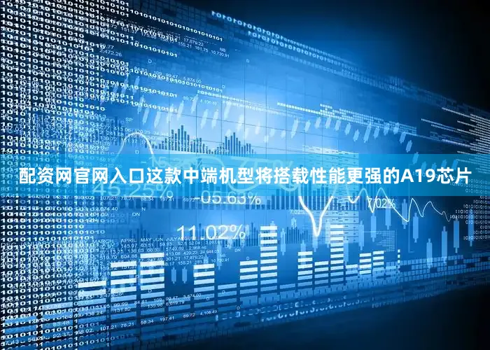 配资网官网入口这款中端机型将搭载性能更强的A19芯片